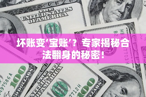 武汉坏账变‘宝账’？专家揭秘合法翻身的秘密！