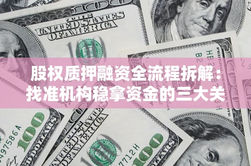 武汉股权质押融资全流程拆解：找准机构稳拿资金的三大关键