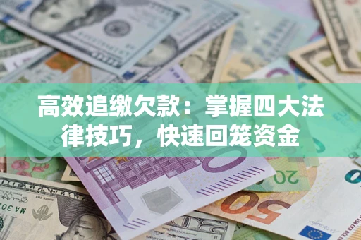 武汉高效追缴欠款：掌握四大法律技巧，快速回笼资金