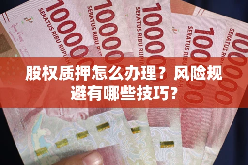 武汉股权质押怎么办理？风险规避有哪些技巧？