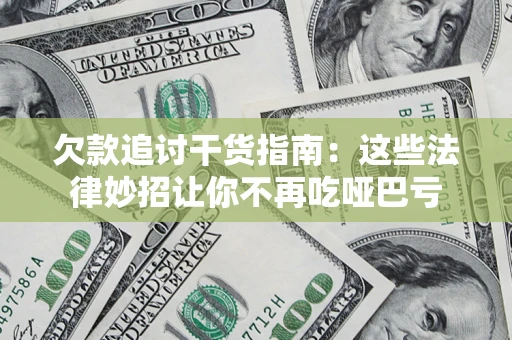 武汉欠款追讨干货指南：这些法律妙招让你不再吃哑巴亏