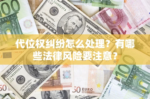 武汉代位权纠纷怎么处理？有哪些法律风险要注意？