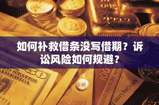 武汉如何补救借条没写借期？诉讼风险如何规避？
