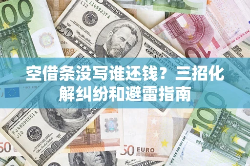 武汉空借条没写谁还钱？三招化解纠纷和避雷指南