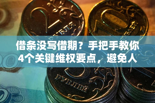 武汉借条没写借期？手把手教你4个关键维权要点，避免人财两空