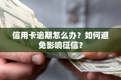 武汉信用卡逾期怎么办？如何避免影响征信？