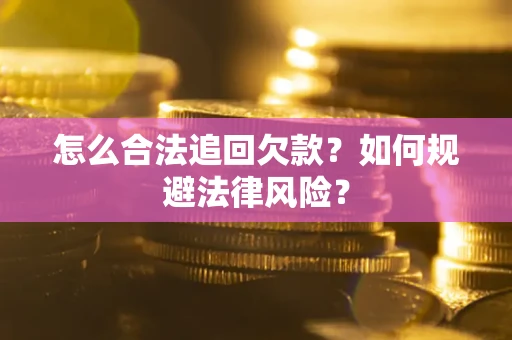 武汉怎么合法追回欠款？如何规避法律风险？