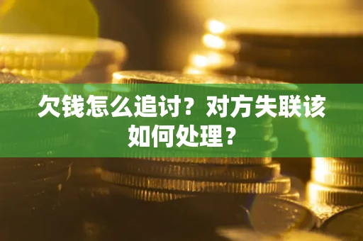 武汉欠钱怎么追讨？对方失联该如何处理？